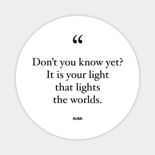 Don't You Know Yet? It Is Your Light That Lights The Worlds Magnet